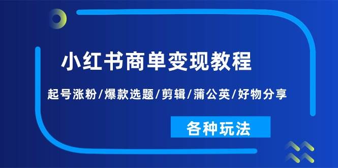 知行创业网 - 分享最新创业副业赚钱项目。 | 小红书商单变现教程：起号涨粉/爆款选题/剪辑/蒲公英/好物分享/各种玩法