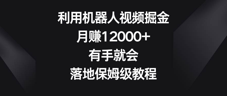 知行创业网 - 分享最新创业副业赚钱项目。 | 利用机器人视频掘金，月赚12000+，有手就会，落地保姆级教程