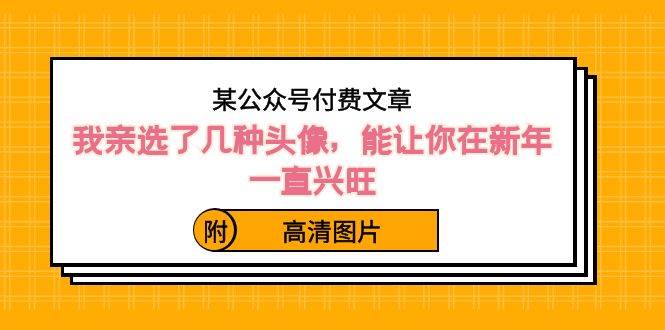 知行创业网 - 分享最新创业副业赚钱项目。 | 某公众号付费文章：我亲选了几种头像，能让你在新年一直兴旺（附高清图片）