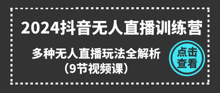 知行创业网 - 分享最新创业副业赚钱项目。 | 2024抖音无人直播训练营，多种无人直播玩法全解析（9节视频课）