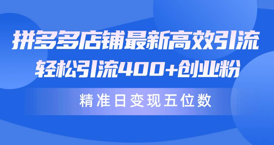 知行创业网 - 分享最新创业副业赚钱项目。 | 拼多多店铺最新高效引流术，轻松引流400+创业粉，精准日变现五位数！