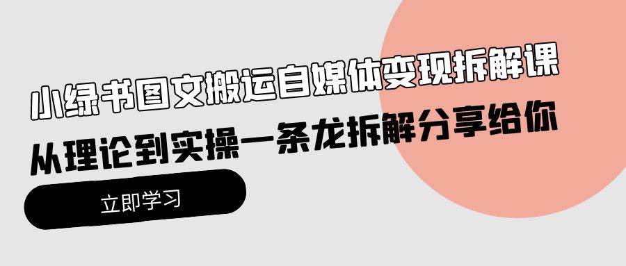 知行创业网 - 分享最新创业副业赚钱项目。 | 小绿书图文搬运自媒体变现拆解课，从理论到实操一条龙拆解分享给你