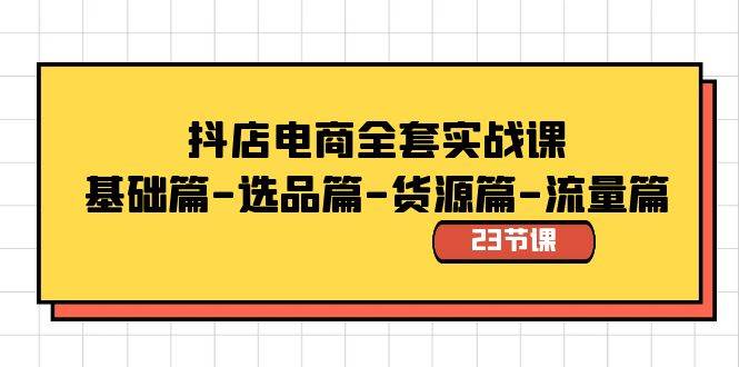 知行创业网 - 分享最新创业副业赚钱项目。 | 抖店电商全套实战课：基础篇-选品篇-货源篇-流量篇（23节课）