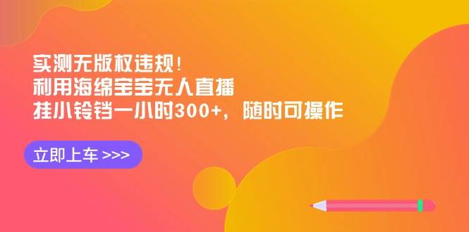 知行创业网 - 分享最新创业副业赚钱项目。 | 实测无版权违规！利用海绵宝宝无人直播，挂小铃铛一小时300+，随时可操作