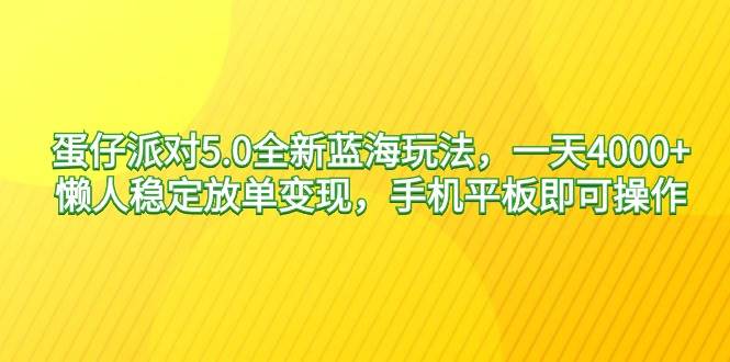 知行创业网 - 分享最新创业副业赚钱项目。 | 蛋仔派对5.0全新蓝海玩法，一天4000+，懒人稳定放单变现，手机平板即可...