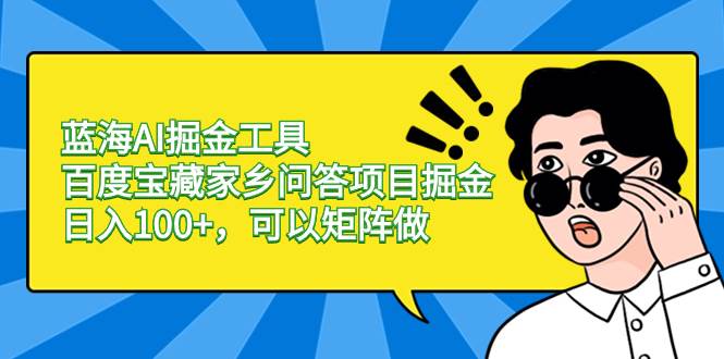 知行创业网 - 分享最新创业副业赚钱项目。 | 蓝海AI掘金工具百度宝藏家乡问答项目掘金，日入100+，可以矩阵做