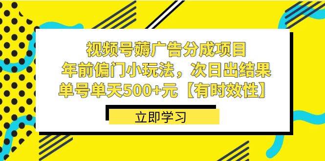 知行创业网 - 分享最新创业副业赚钱项目。 | 视频号薅广告分成项目，年前偏门小玩法，次日出结果，单号单天500+元【有时效性】