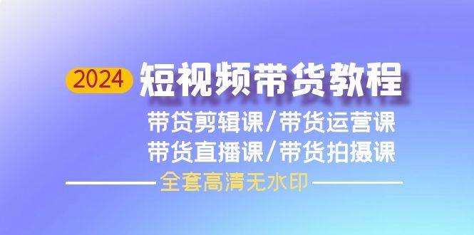 知行创业网 - 分享最新创业副业赚钱项目。 | 2024短视频带货教程，剪辑课+运营课+直播课+拍摄课（全套高清无水印）