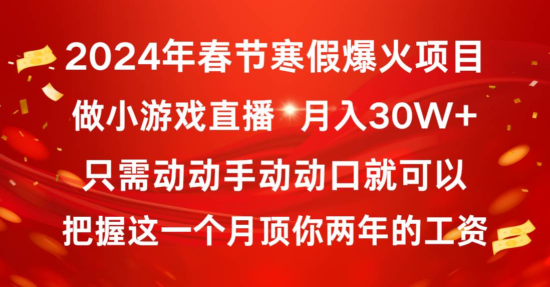 知行创业网 - 分享最新创业副业赚钱项目。 | 2024年春节寒假爆火项目，普通小白如何通过小游戏直播做到月入30W+