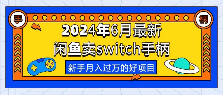 知行创业网 - 分享最新创业副业赚钱项目。 | 2024年6月最新闲鱼卖switch游戏手柄，新手月入过万的第一个好项目