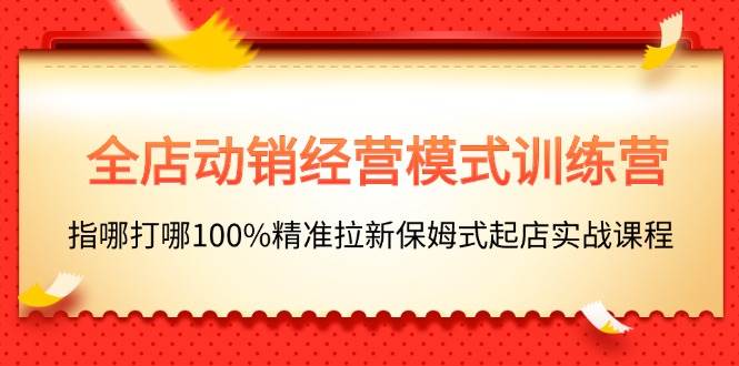 知行创业网 - 分享最新创业副业赚钱项目。 | 全店动销-经营模式训练营，指哪打哪100%精准拉新保姆式起店实战课程