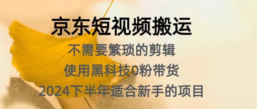 知行创业网 - 分享最新创业副业赚钱项目。 | 京东短视频搬运，不需要繁琐的剪辑，使用黑科技0粉带货，2024下半年新手适合的项目，抓住机会赶紧冲