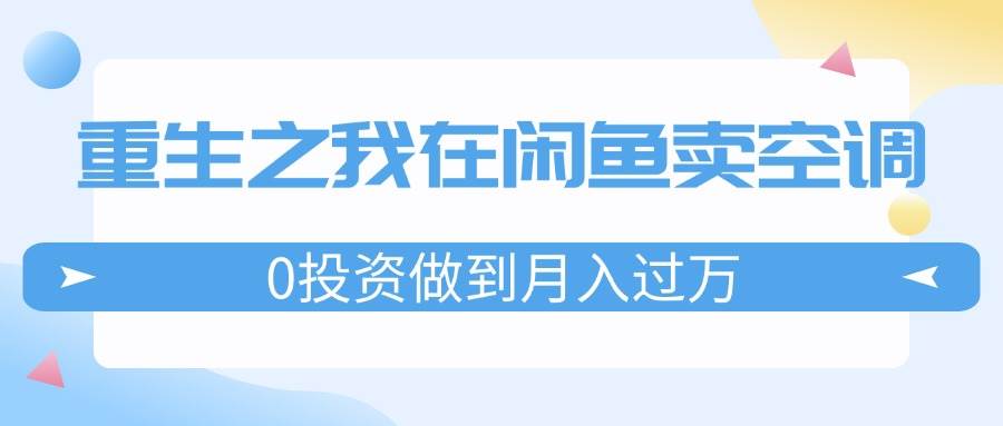 知行创业网 - 分享最新创业副业赚钱项目。 | 重生之我在闲鱼卖空调，0投资做到月入过万，迎娶白富美，走上人生巅峰