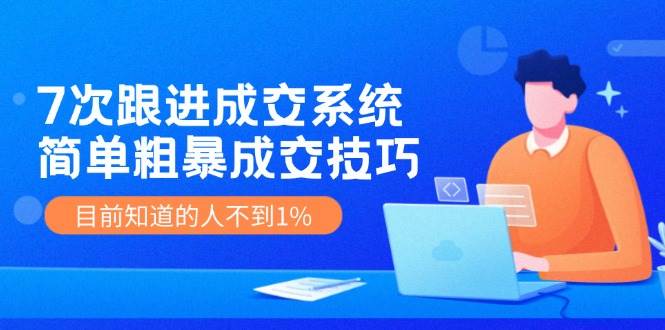 知行创业网 - 分享最新创业副业赚钱项目。 | 7次 跟进 成交系统：简单粗暴成交技巧，目前知道的人不到1%