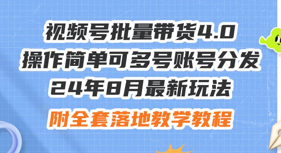 知行创业网 - 分享最新创业副业赚钱项目。 | 24年8月最新玩法视频号批量带货4.0，操作简单可多号账号分发，附全套落...