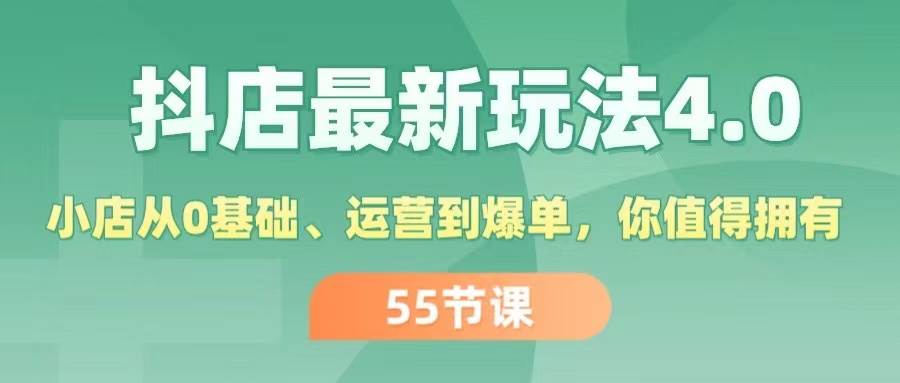 知行创业网 - 分享最新创业副业赚钱项目。 | 抖店最新玩法4.0，小店从0基础、运营到爆单，你值得拥有（55节）